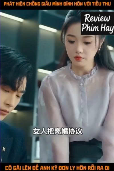 Review phim Phát hiện chồng giấu mình đính hôn với tiểu thư, cô gái để anh ký đơn ly hôn rồi ra đi